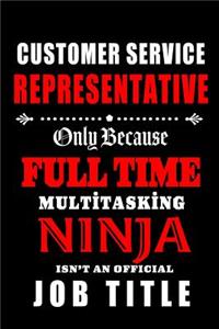 Customer Service Representative-Only Because Full Time Multitasking Ninja Isn't An Official Job Title
