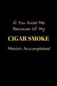 If You Avoid Me Because Of My Cigar Smoke Mission Accomplished