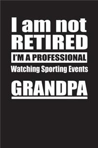 I Am Not Retired I'm A Professional Watching Sporting Events Grandpa