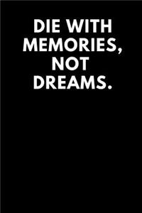 Die with Memories Not Dreams