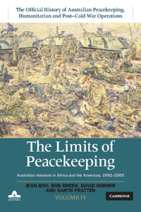 The Limits of Peacekeeping: Volume 4, The Official History of Australian Peacekeeping, Humanitarian and Post-Cold War Operations