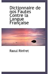 Dictionnaire de Nos Fautes Contre La Langue Francaise
