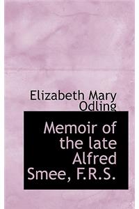 Memoir of the Late Alfred Smee, F.R.S.