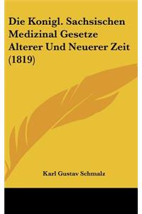 Die Konigl. Sachsischen Medizinal Gesetze Alterer Und Neuerer Zeit (1819)