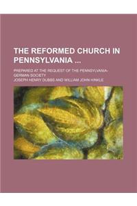 The Reformed Church in Pennsylvania; Prepared at the Request of the Pennsylvania-German Society