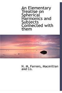 An Elementary Treatise on Spherical Harmonics and Subjects Connected with Them