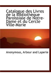 Catalogue Des Livres de La Biblioth Que Paroissiale de Notre-Dame Et Du Cercle Ville-Marie