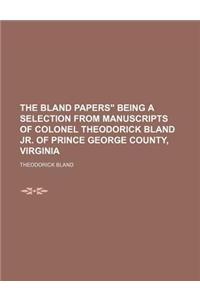 The Bland Papers Being a Selection from Manuscripts of Colonel Theodorick Bland Jr. of Prince George County, Virginia