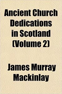 Ancient Church Dedications in Scotland (Volume 2)