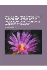 The Life and Adventures of Kit Carson, the Nestor of the Rocky Mountains, from Facts Narrated by Himself
