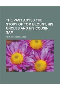 The Vast Abyss the Story of Tom Blount, His Uncles and His Cousin Sam