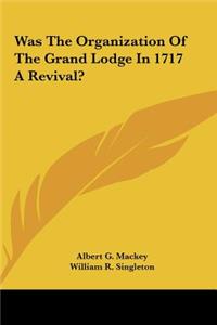 Was the Organization of the Grand Lodge in 1717 a Revival?