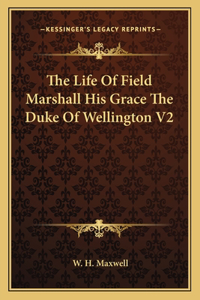 Life of Field Marshall His Grace the Duke of Wellington V2