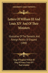 Letters of William III and Louis XIV and of Their Ministers