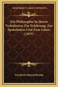Die Philosophie In Ihrem Verhaltnisse Zur Erfahrung, Zur Spekulation Und Zum Leben (1833)