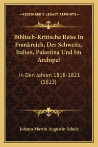 Biblisch-Kritische Reise In Frankreich, Der Schweitz, Italien, Palastina Und Im Archipel