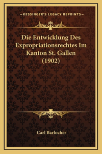 Die Entwicklung Des Expropriationsrechtes Im Kanton St. Gallen (1902)