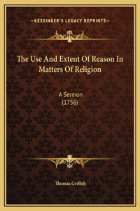 The Use And Extent Of Reason In Matters Of Religion