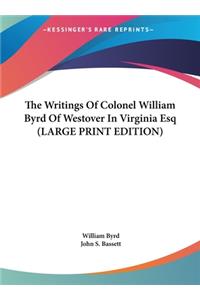 The Writings of Colonel William Byrd of Westover in Virginia Esq