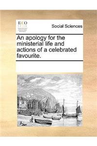 An Apology for the Ministerial Life and Actions of a Celebrated Favourite.