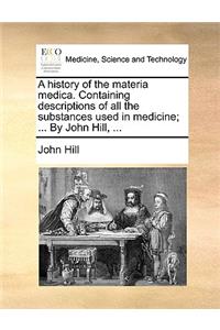 history of the materia medica. Containing descriptions of all the substances used in medicine; ... By John Hill, ...