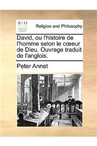 David, Ou L'Histoire de L'Homme Selon Le Ceur de Dieu. Ouvrage Traduit de L'Anglois.