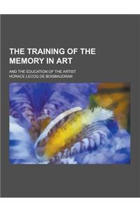 The Training of the Memory in Art; And the Education of the Artist