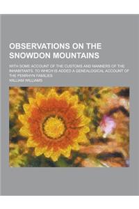 Observations on the Snowdon Mountains; With Some Account of the Customs and Manners of the Inhabitants. to Which Is Added a Genealogical Account of Th