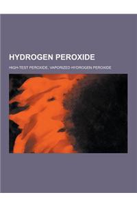 Hydrogen Peroxide: High-Test Peroxide, Vaporized Hydrogen Peroxide