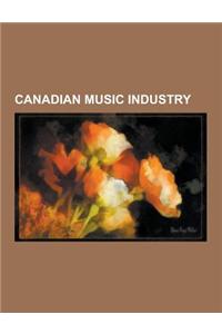Canadian Music Industry: Canadian Music Hall of Fame, Canadian Music Industry Executives, Canadian Music Managers, Canadian Music Media, Canadi