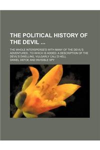The Political History of the Devil; The Whole Intersperse'd with Many of the Devil's Adventures to Which Is Added a Description of the Devil's Dwellin