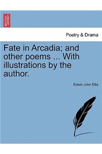 Fate in Arcadia; And Other Poems ... with Illustrations by the Author.