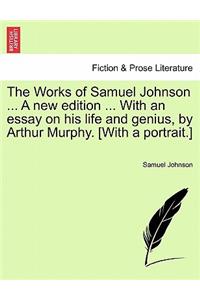 The Works of Samuel Johnson ... a New Edition ... with an Essay on His Life and Genius, by Arthur Murphy. [With a Portrait.] Vol. I