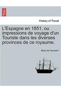 L'Espagne En 1851, Ou Impressions de Voyage D'Un Touriste Dans Les Diverses Provinces de Ce Royaume.