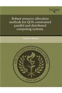 Robust Resource-Allocation Methods for Qos-Constrained Parallel and Distributed Computing Systems