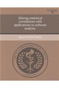 Mining Statistical Correlations with Applications to Software Analysis