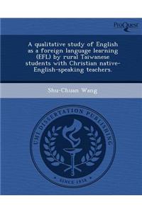 A Qualitative Study of English as a Foreign Language Learning (Efl) by Rural Taiwanese Students with Christian Native-English-Speaking Teachers