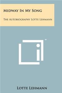 Midway In My Song: The Autobiography Lotte Lehmann
