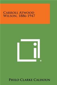 Carroll Atwood Wilson, 1886-1947