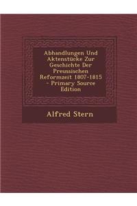 Abhandlungen Und Aktenstucke Zur Geschichte Der Preussischen Reformzeit 1807-1815