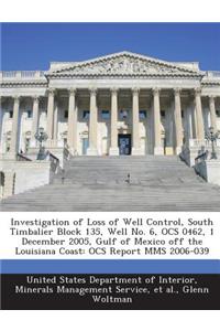 Investigation of Loss of Well Control, South Timbalier Block 135, Well No. 6, Ocs 0462, 1 December 2005, Gulf of Mexico Off the Louisiana Coast