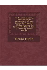 Vie de Charles-Henry, Comte de Hoym, Ambassadeur de Saxe-Pologne En France: Et Celebre Amateur de Livres, 1694-1736, Volume 2