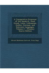 A Comparative Grammar of the Sanskrit, Zend, Greek, Latin, Lithuanian, Gothic, German, and Sclavonic Languages, Volume 2