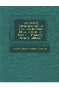 Recherches Historiques Sur La Ville: Les Eveques Et Le Diocese de Seez ...