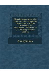 Miscellaneous Scientific Papers of the Allegheny Observatory of the University of Pittsburgh, Volumes 1-2