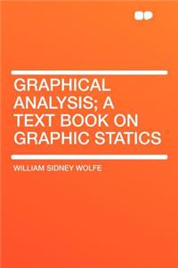 Graphical Analysis; A Text Book on Graphic Statics