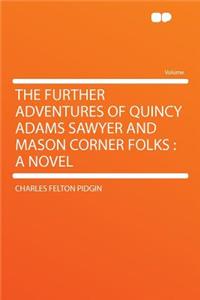 The Further Adventures of Quincy Adams Sawyer and Mason Corner Folks
