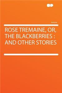 Rose Tremaine, Or, the Blackberries: And Other Stories