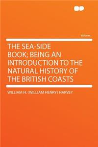 The Sea-Side Book; Being an Introduction to the Natural History of the British Coasts