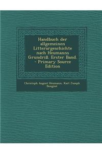 Handbuch Der Allgemeinen Litterargeschichte Nach Heumanns Grundriss. Erster Band. - Primary Source Edition